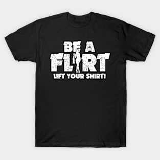 Be A Flirt Lift Your Shirt Funny Joke T-Shirt